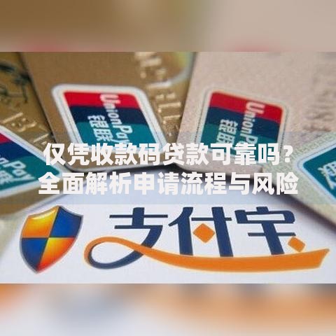 仅凭收款码贷款可靠吗？全面解析申请流程与风险提示