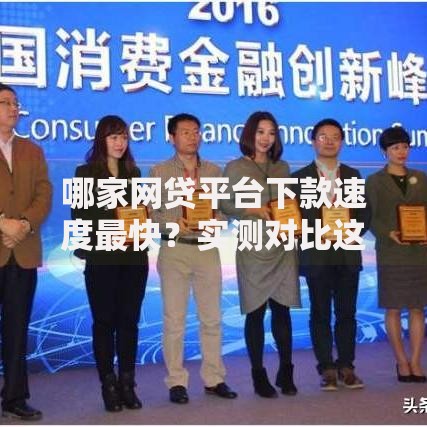 哪家网贷平台下款速度最快？实测对比这5家放款效率最高