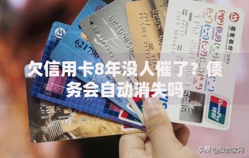 欠信用卡8年没人催了？债务会自动消失吗