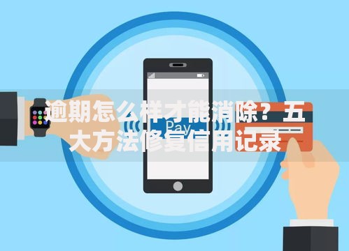 逾期怎么样才能消除？五大方法修复信用记录