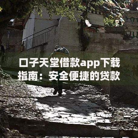 口子天堂借款app下载指南：安全便捷的贷款平台解析