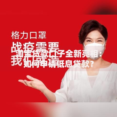 淘宝贷款口子全新亮相：如何申请低息贷款？