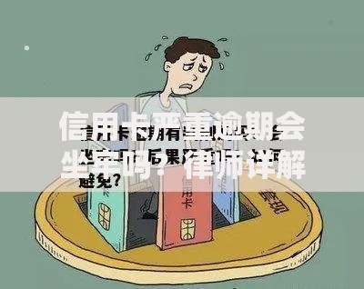 信用卡严重逾期会坐牢吗？律师详解法律后果与应对策略
