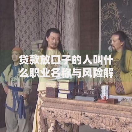 贷款放口子的人叫什么职业名称与风险解析