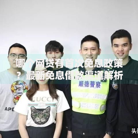 哪个网贷有首次免息政策？最新免息借款渠道解析