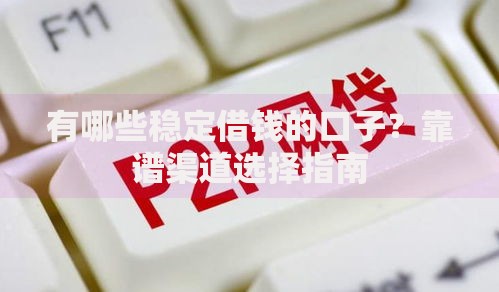 有哪些稳定借钱的口子？靠谱渠道选择指南