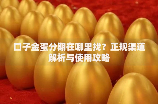 口子金蛋分期在哪里找？正规渠道解析与使用攻略