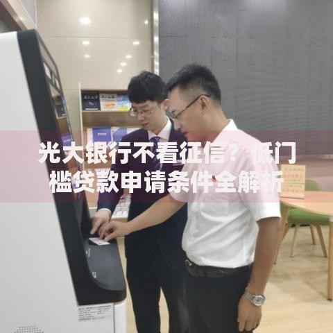 光大银行不看征信？低门槛贷款申请条件全解析