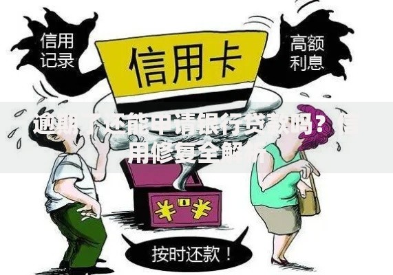 逾期了还能申请银行贷款吗？信用修复全解析