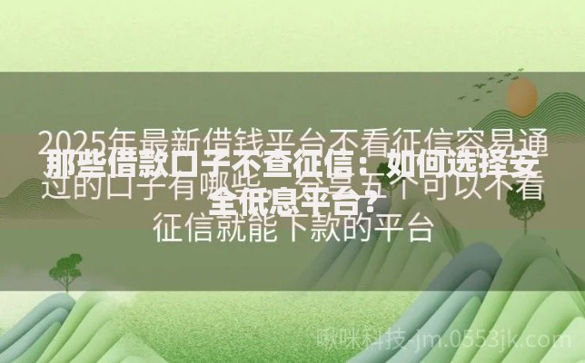 那些借款口子不查征信：如何选择安全低息平台？