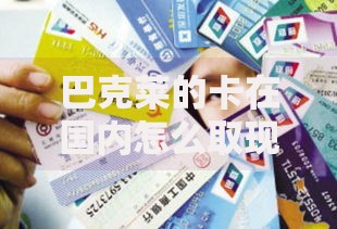 巴克莱的卡在国内怎么取现及手续费详解