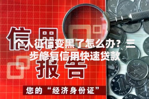 个人征信变黑了怎么办？三步修复信用快速贷款