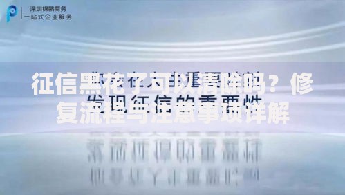 征信黑花了可以清除吗？修复流程与注意事项详解