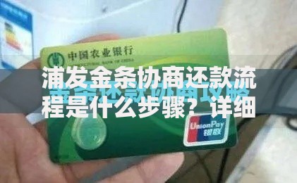 浦发金条协商还款流程是什么步骤？详细解答与注意事项