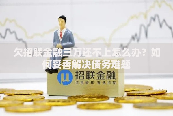 欠招联金融三万还不上怎么办？如何妥善解决债务难题