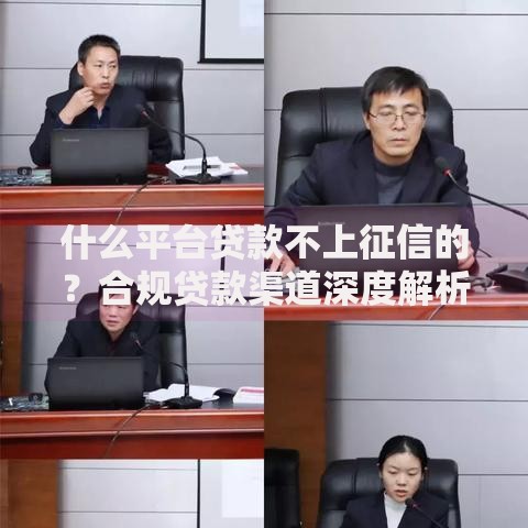 什么平台贷款不上征信的？合规贷款渠道深度解析