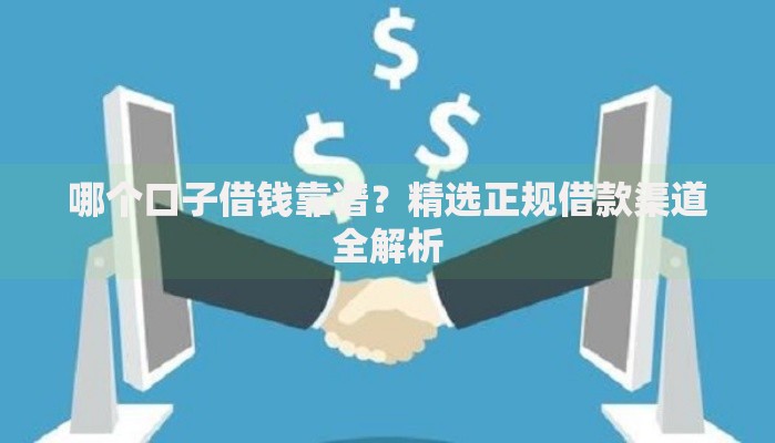 哪个口子借钱靠谱？精选正规借款渠道全解析