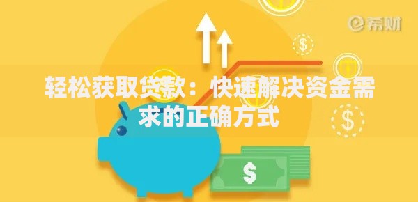 轻松获取贷款：快速解决资金需求的正确方式