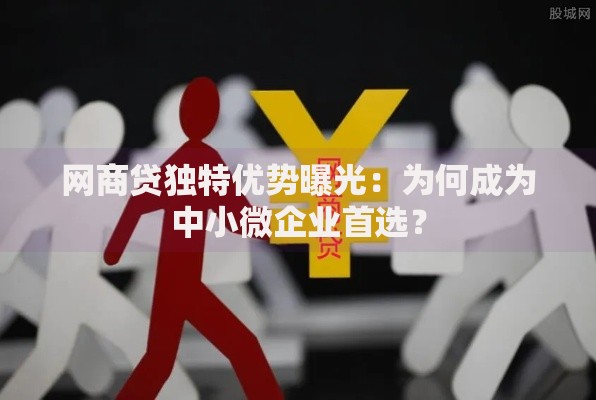 网商贷独特优势曝光：为何成为中小微企业首选？
