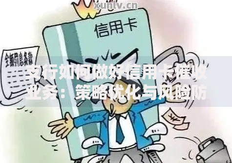 支行如何做好信用卡催收业务：策略优化与风险防控