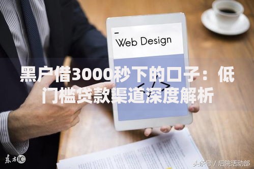 黑户借3000秒下的口子：低门槛贷款渠道深度解析