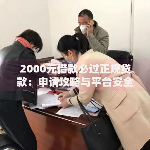 2000元借款必过正规贷款：申请攻略与平台安全指南