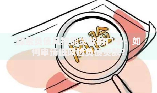 探索负债风控能贷款的口子：如何申请低风险负债贷款？