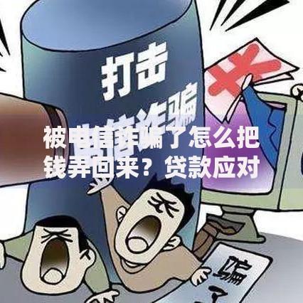 被电信诈骗了怎么把钱弄回来？贷款应对方案解析