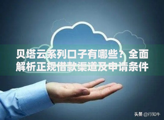 贝塔云系列口子有哪些？全面解析正规借款渠道及申请条件