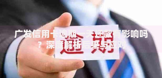 广发信用卡逾期一天还款有影响吗？深度解析后果与应对