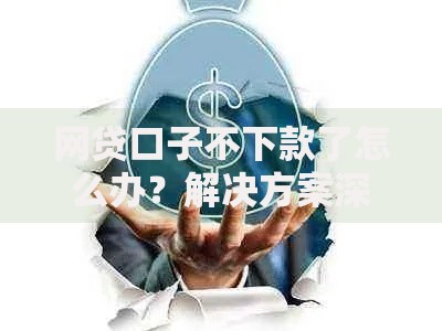 网贷口子不下款了怎么办?解决方案深度解析 网贷口子不下款了怎么办?解决方案深度解析