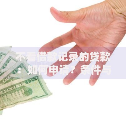 不看借款记录的贷款:如何申请?条件与流程全解析 不看借款记录的贷款:如何申请?条件与流程全解析