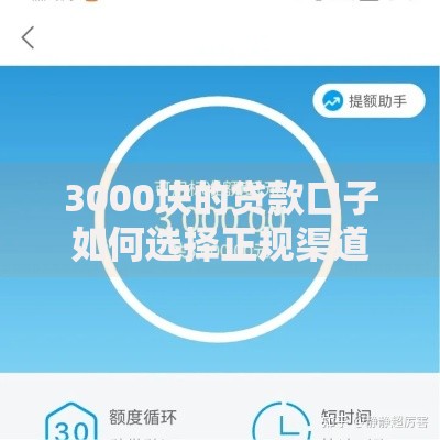 3000块的贷款口子如何选择正规渠道