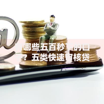 有哪些五百秒下的口子？五类快速审核贷款平台解析