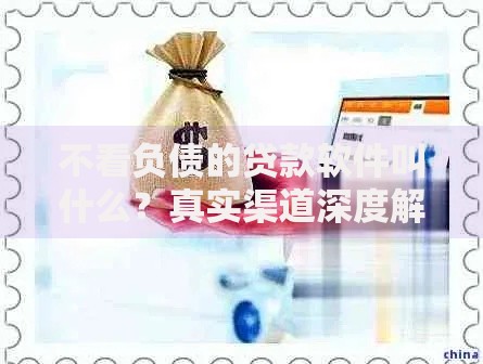 不看负债的贷款软件叫什么？真实渠道深度解析