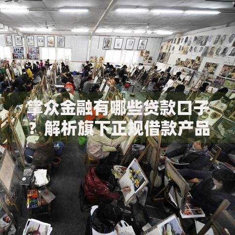 掌众金融有哪些贷款口子？解析旗下正规借款产品及申请条件