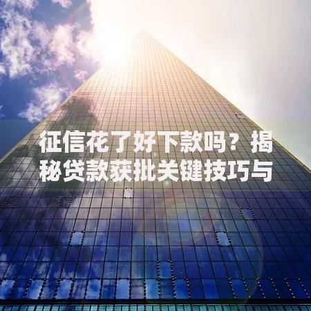 征信花了好下款吗？揭秘贷款获批关键技巧与解决方案