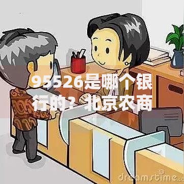 95526是哪个银行的？北京农商银行贷款服务解析