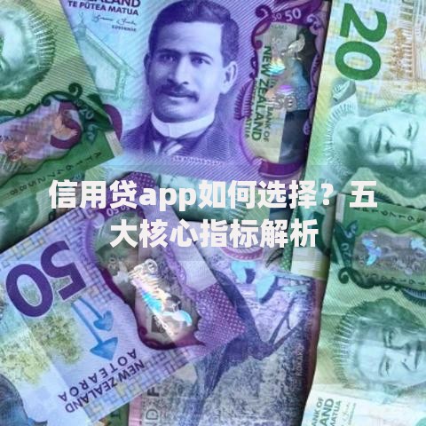 信用贷app如何选择？五大核心指标解析