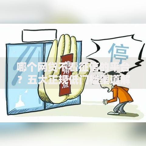 哪个网贷不看征信的平台？五大正规低门槛渠道解析