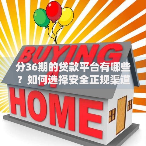 分36期的贷款平台有哪些？如何选择安全正规渠道