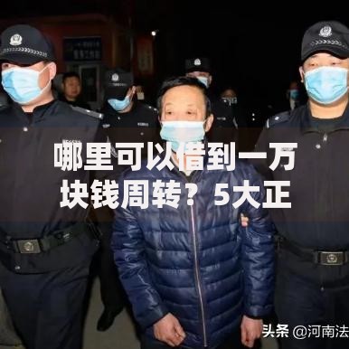 哪里可以借到一万块钱周转？5大正规渠道深度解析