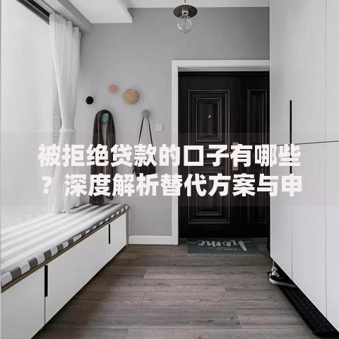 被拒绝贷款的口子有哪些？深度解析替代方案与申请技巧