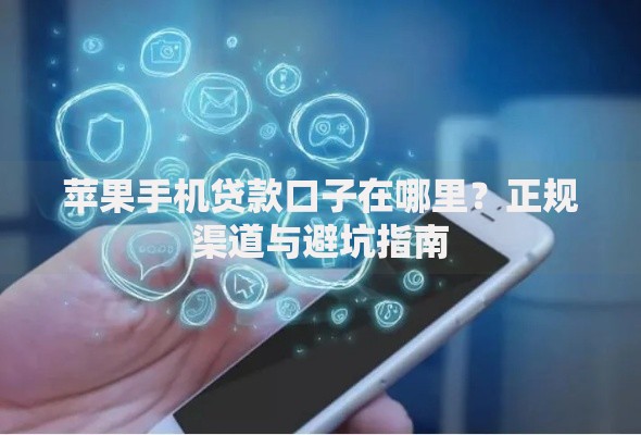 苹果手机贷款口子在哪里？正规渠道与避坑指南