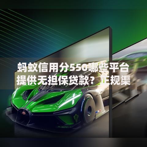 蚂蚁信用分550哪些平台提供无担保贷款？正规渠道解析