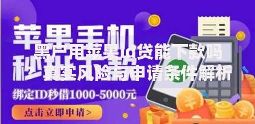 黑户用苹果id贷能下款吗？真实风险与申请条件解析
