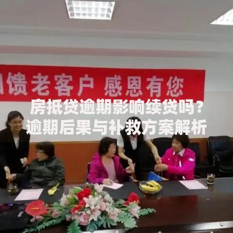 房抵贷逾期影响续贷吗?逾期后果与补救方案解析 房抵贷逾期影响续贷吗?逾期后果与补救方案解析