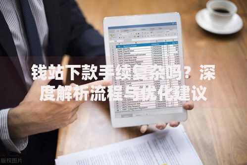 钱站下款手续复杂吗?深度解析流程与优化建议 钱站下款手续复杂吗?深度解析流程与优化建议