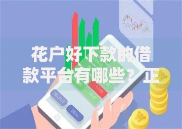 花户好下款的借款平台有哪些？正规低门槛渠道解析