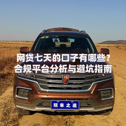 网贷七天的口子有哪些？合规平台分析与避坑指南